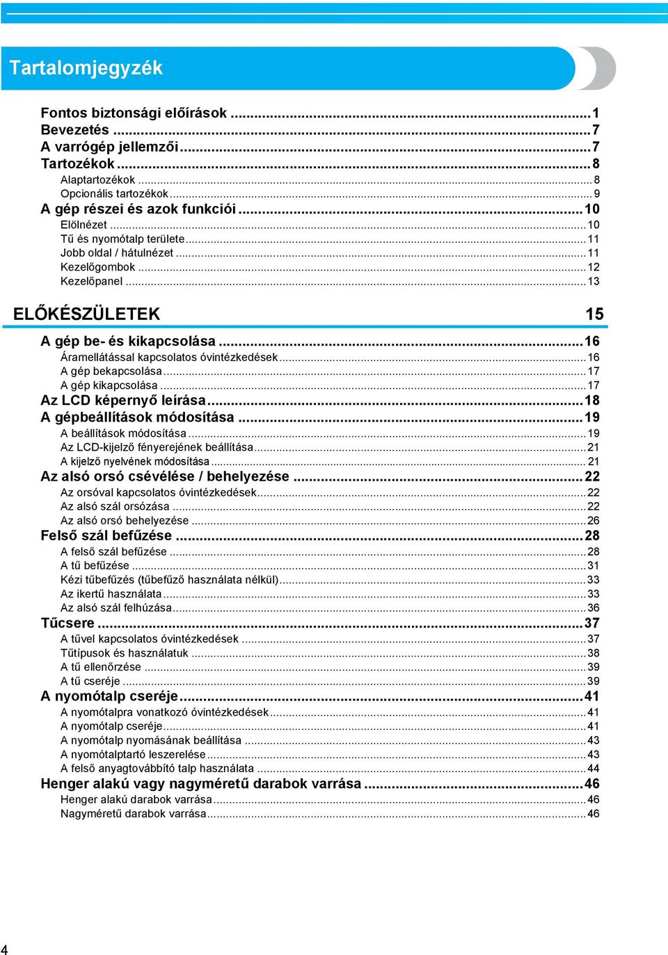 ..7 A gép kikpsolás...7 Az LCD képernyő leírás...8 A gépeállítások módosítás...9 A eállítások módosítás...9 Az LCD-kijelző fényerejének eállítás...2 A kijelző nyelvének módosítás.