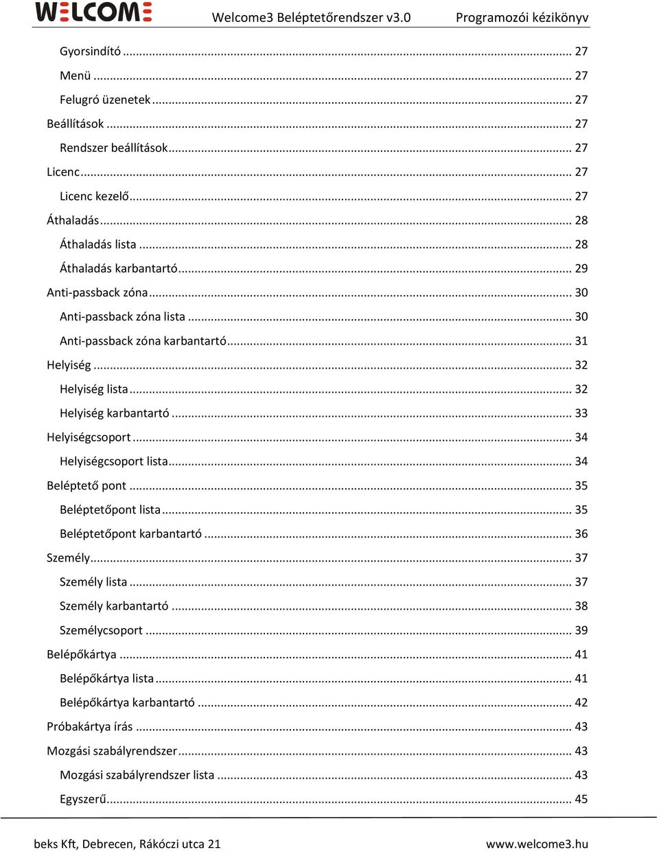 .. 33 Helyiségcsoport... 34 Helyiségcsoport lista... 34 Beléptető pont... 35 Beléptetőpont lista... 35 Beléptetőpont karbantartó... 36 Személy... 37 Személy lista.