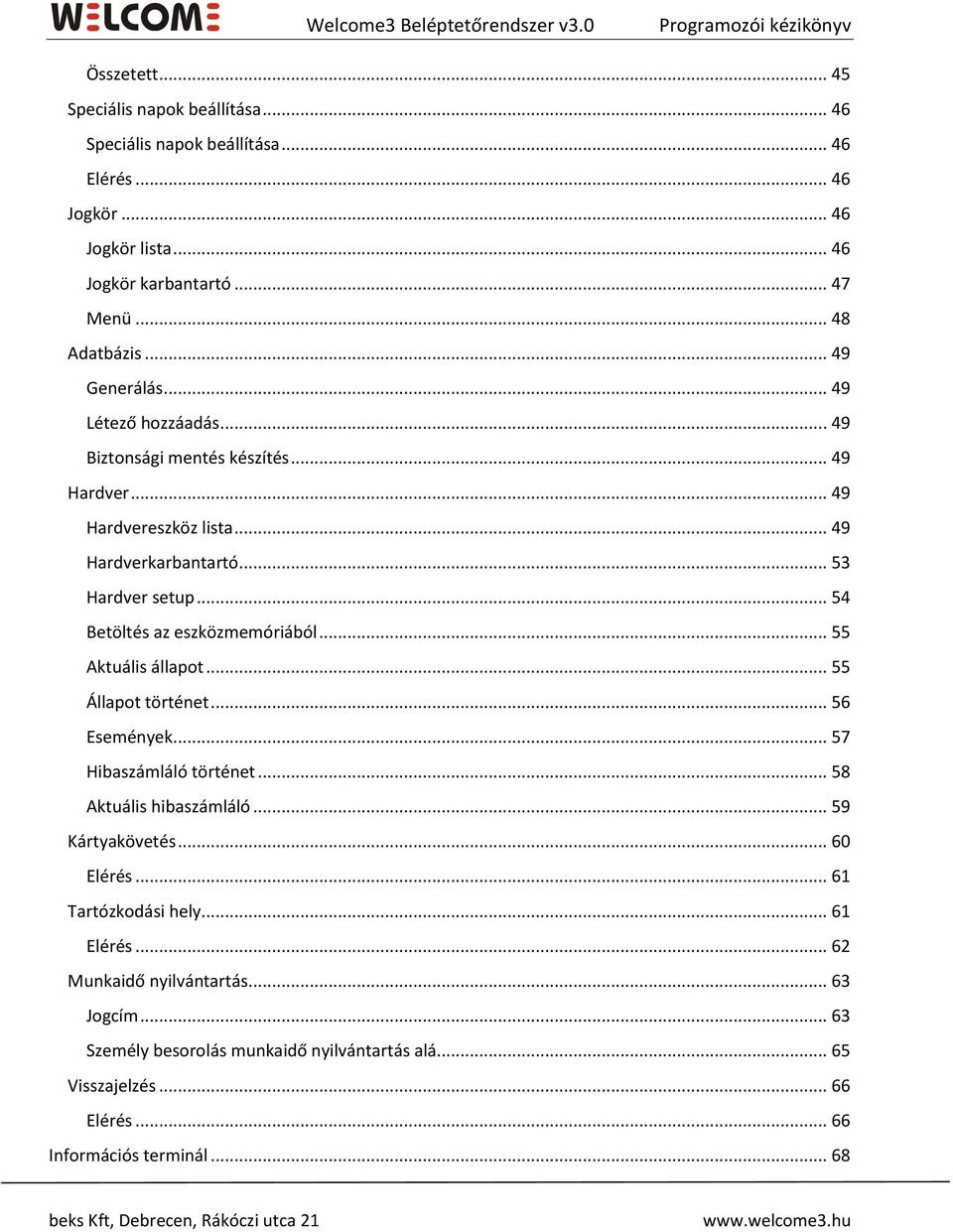 .. 54 Betöltés az eszközmemóriából... 55 Aktuális állapot... 55 Állapot történet... 56 Események... 57 Hibaszámláló történet... 58 Aktuális hibaszámláló... 59 Kártyakövetés.