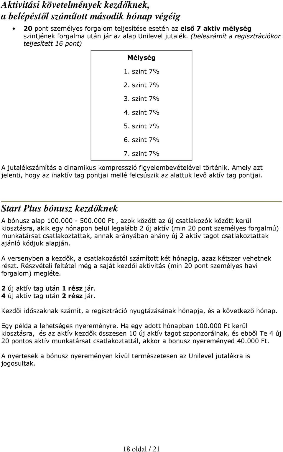 szint 7% A jutalékszámítás a dinamikus kompresszió figyelembevételével történik. Amely azt jelenti, hogy az inaktív tag pontjai mellé felcsúszik az alattuk levı aktív tag pontjai.