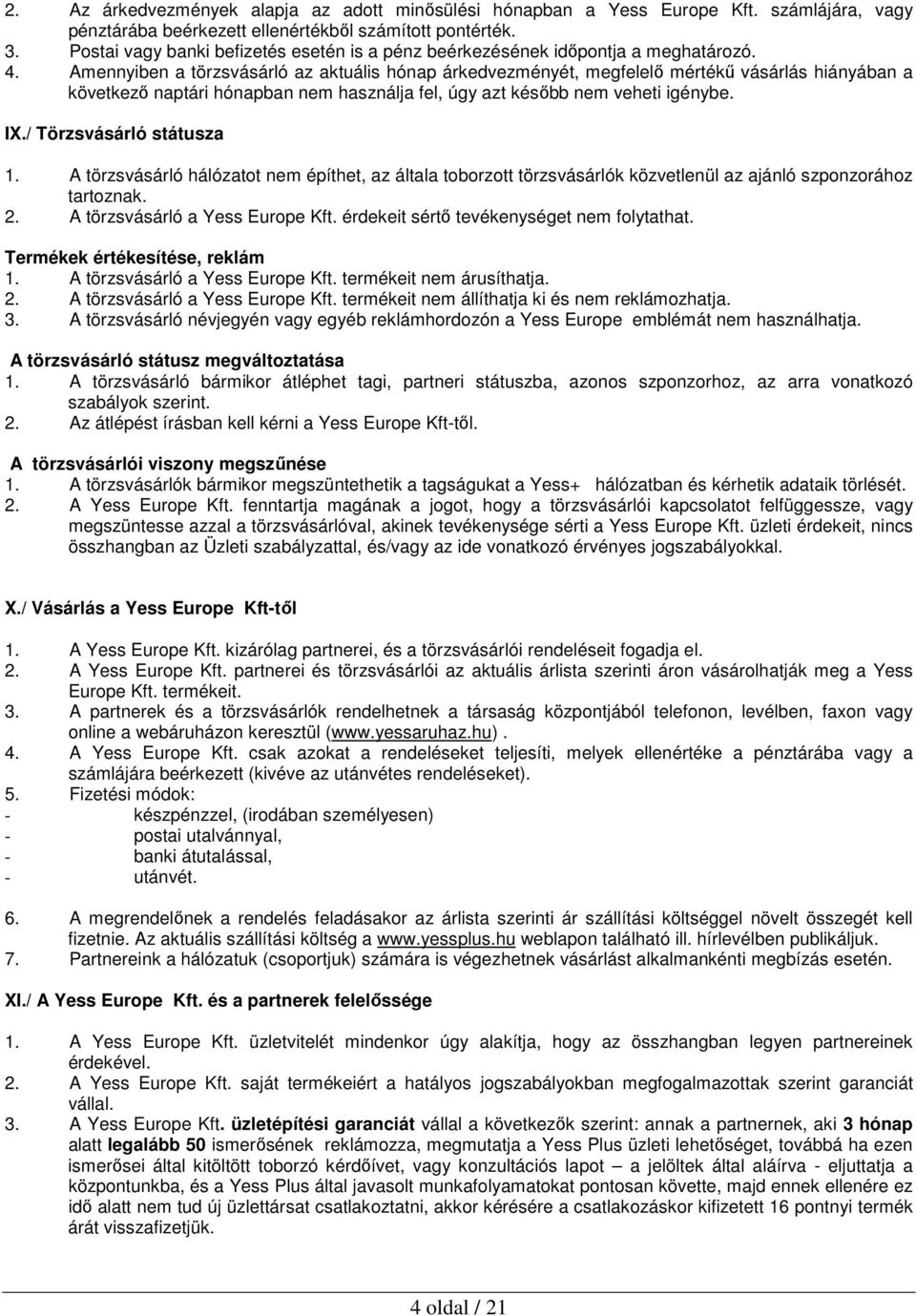 Amennyiben a törzsvásárló az aktuális hónap árkedvezményét, megfelelı mértékő vásárlás hiányában a következı naptári hónapban nem használja fel, úgy azt késıbb nem veheti igénybe. IX.