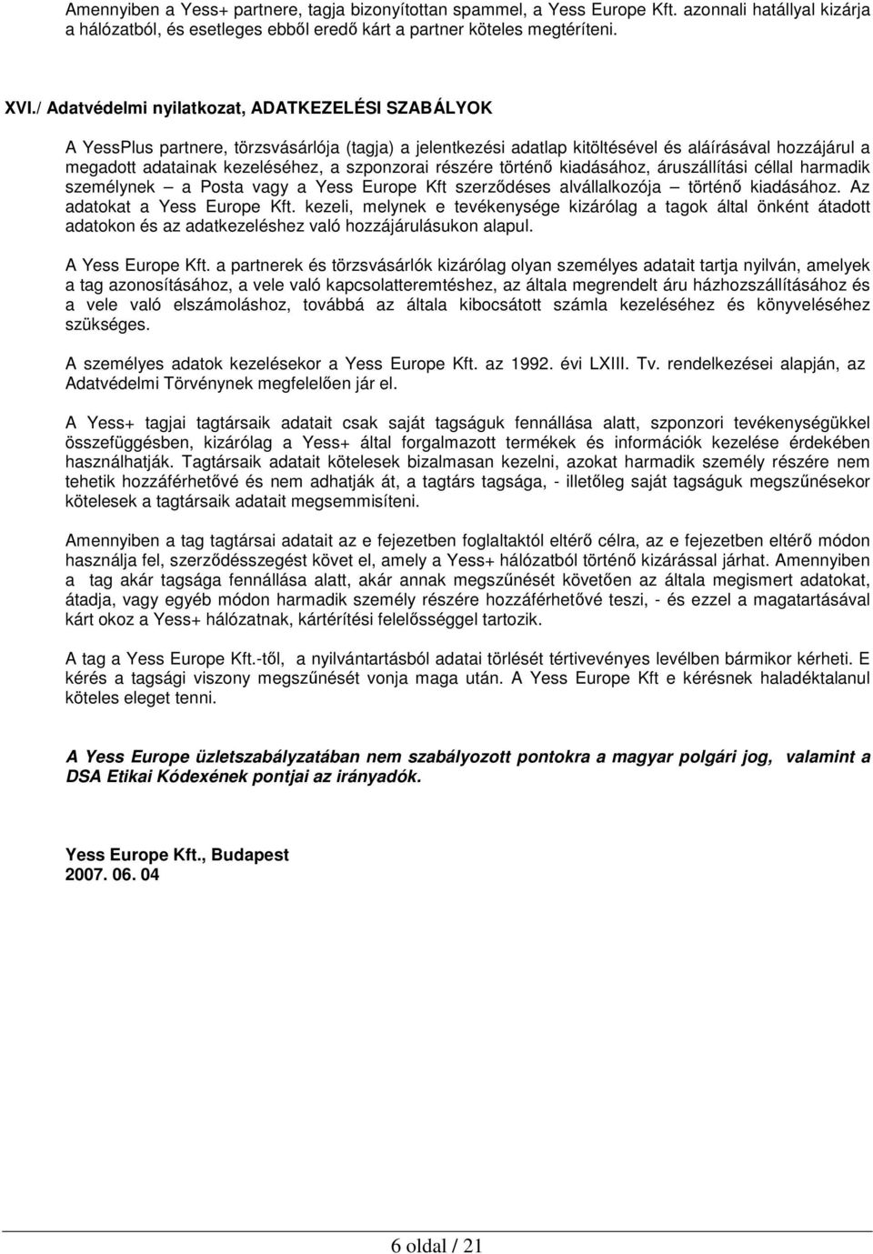 szponzorai részére történı kiadásához, áruszállítási céllal harmadik személynek a Posta vagy a Yess Europe Kft szerzıdéses alvállalkozója történı kiadásához. Az adatokat a Yess Europe Kft.