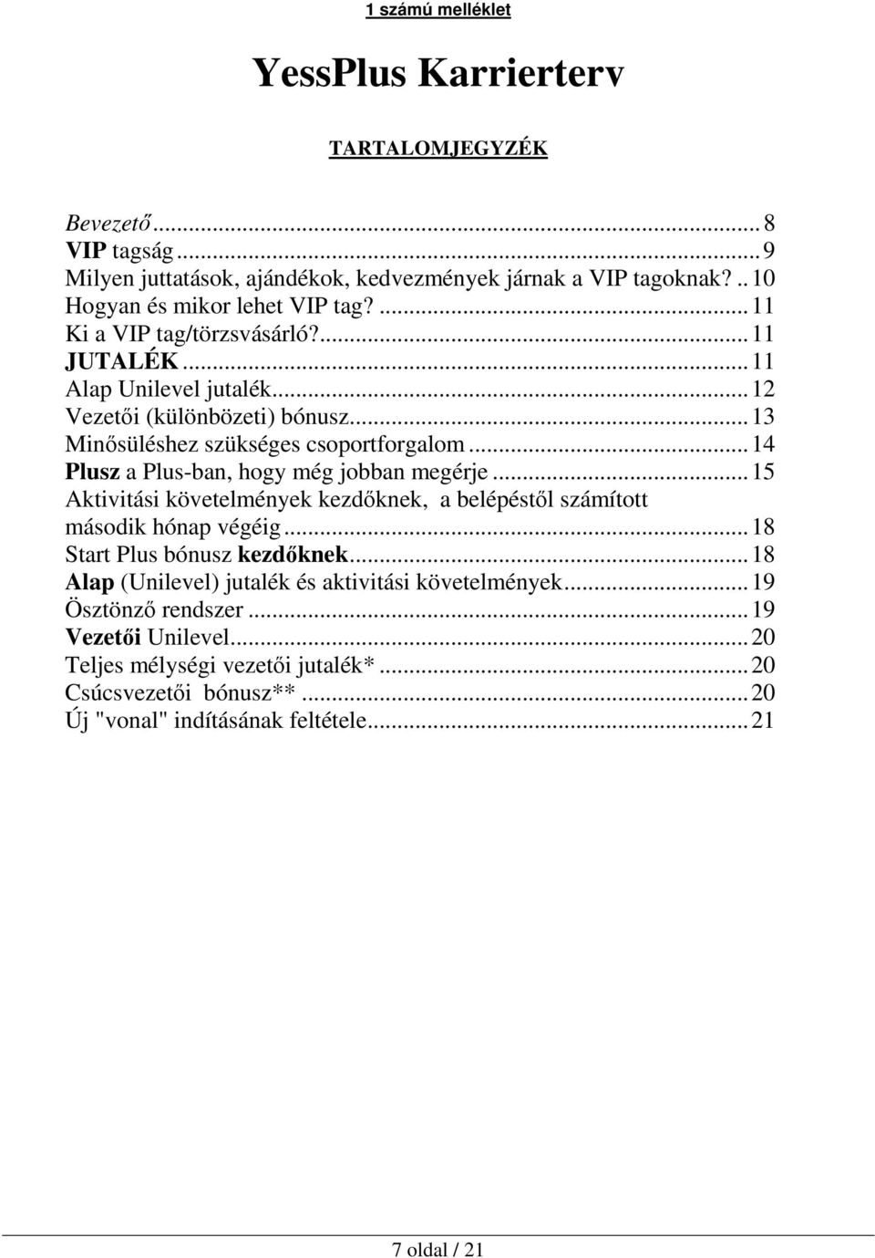 ..14 Plusz a Plus-ban, hogy még jobban megérje...15 Aktivitási követelmények kezdıknek, a belépéstıl számított második hónap végéig...18 Start Plus bónusz kezdıknek.