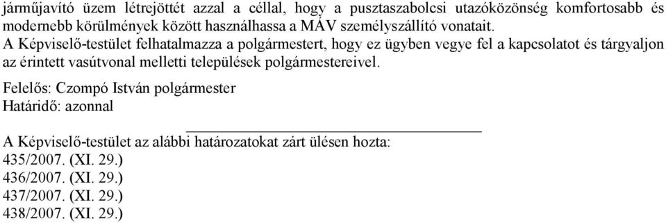 A Képviselő-testület felhatalmazza a polgármestert, hogy ez ügyben vegye fel a kapcsolatot és tárgyaljon az érintett