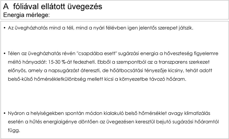 Ebből a szempontból az a transzparens szerkezet előnyös, amely a napsugárzást átereszti, de hőátbocsátási tényezője kicsiny, tehát adott belső-külső