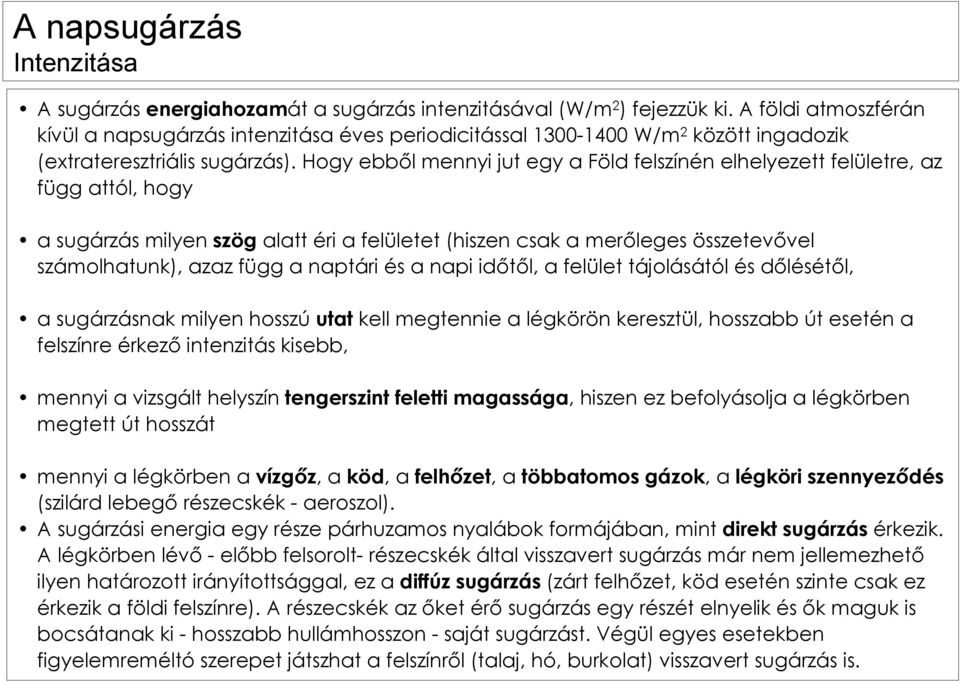 Hogy ebből mennyi jut egy a Föld felszínén elhelyezett felületre, az függ attól, hogy a sugárzás milyen szög alatt éri a felületet (hiszen csak a merőleges összetevővel számolhatunk), azaz függ a