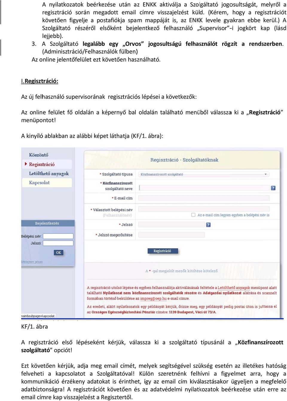 ) A Szolgáltató részéről elsőként bejelentkező felhasználó Supervisor i jogkört kap (lásd lejjebb). 3. A Szolgáltató legalább egy Orvos jogosultságú felhasználót rögzít a rendszerben.