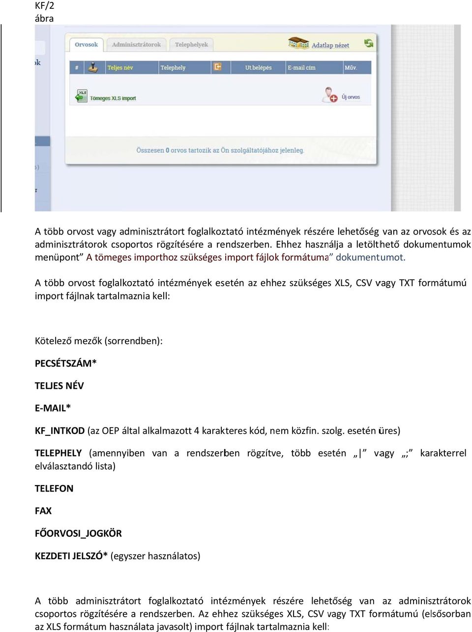 A több orvost foglalkoztató intézmények esetén az ehhez szükségess XLS, CSV vagy TXT formátumú import fájlnak tartalmaznia kell: Kötelezőő mezők (sorrendben): PECSÉTSZÁM* TELJES NÉV E MAIL* KF_INTKOD