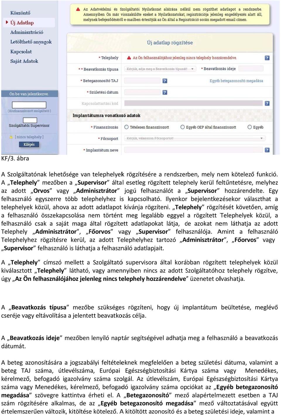 Egy felhasználó egyszerre több telephelyhez iss kapcsolható. Ilyenkor bejelentkezésekor választhat a telephelyek közül, ahova az adott adatlapot kívánja rögzíteni.