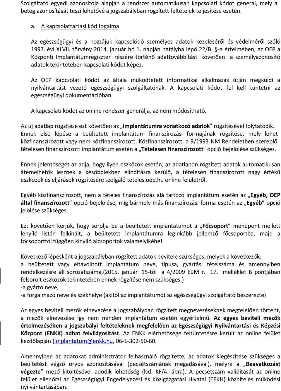 a értelmében, az OEP a Központi Implantátumregiszter részére történő adattovábbítást követően a személyazonosító adatok tekintetében kapcsolati kódot képez.