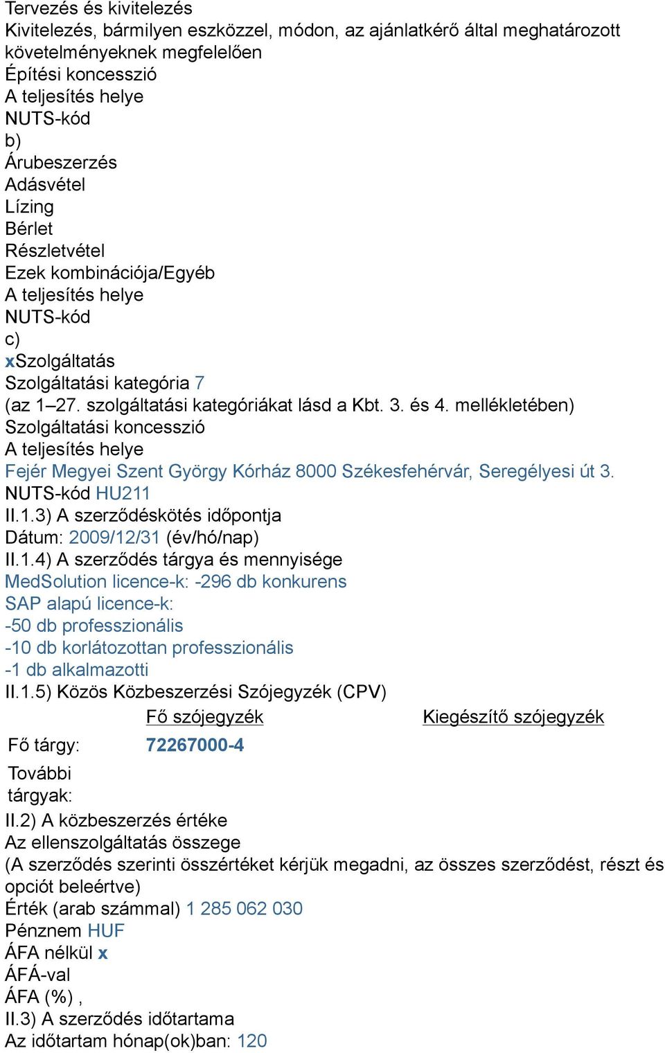 mellékletében) Szolgáltatási koncesszió A teljesítés helye Fejér Megyei Szent György Kórház 8000 Székesfehérvár, Seregélyesi út 3. NUTS-kód HU211