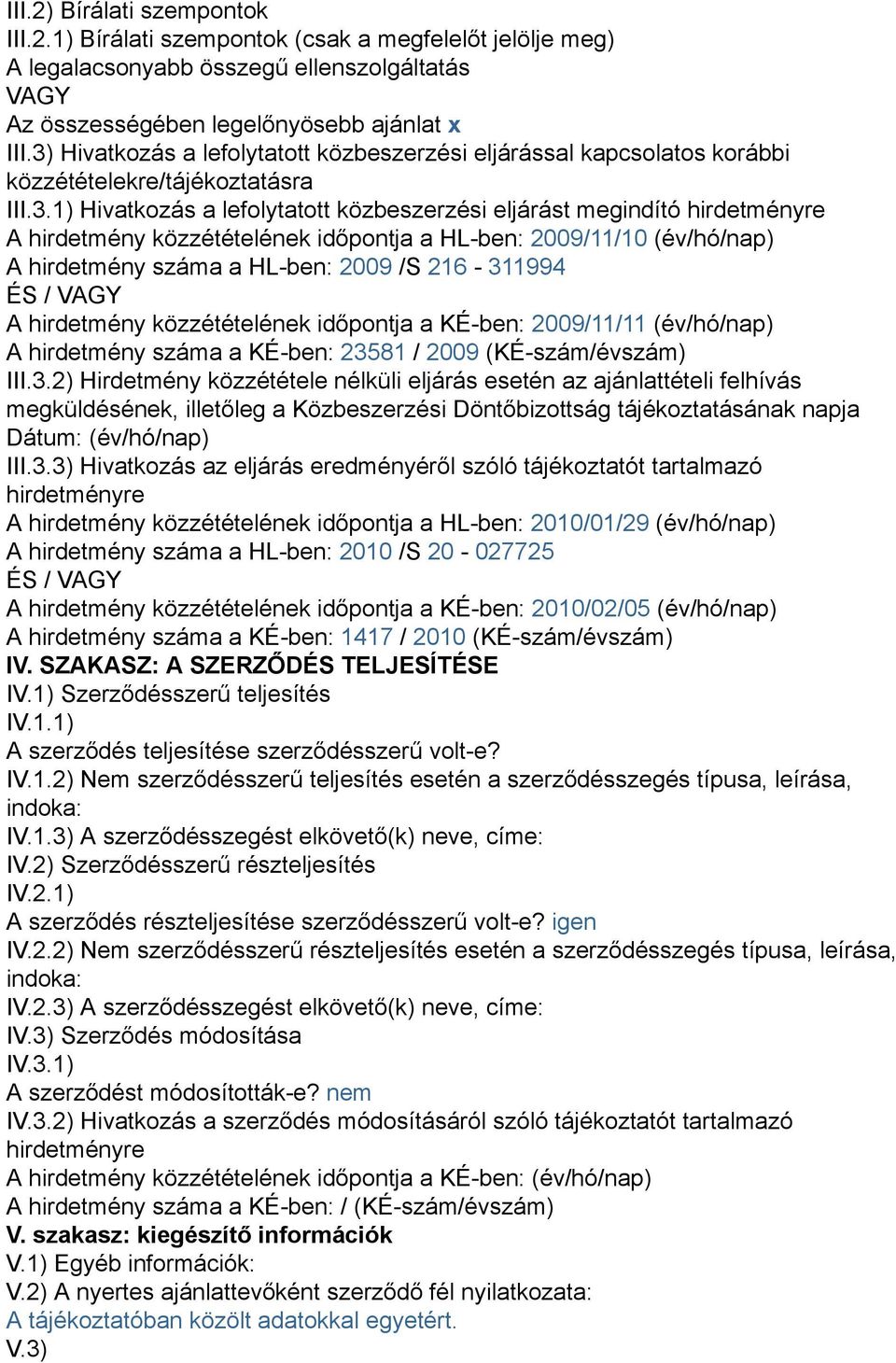 közzétételének időpontja a HL-ben: 2009/11/10 (év/hó/nap) A hirdetmény száma a HL-ben: 2009 /S 216-311994 ÉS / VAGY A hirdetmény közzétételének időpontja a KÉ-ben: 2009/11/11 (év/hó/nap) A hirdetmény