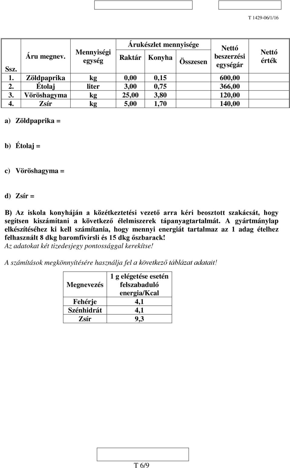 Zsír kg 5,00 1,70 140,00 Nettó érték a) Zöldpaprika = b) Étolaj = c) Vöröshagyma = d) Zsír = B) Az iskola konyháján a közétkeztetési vezető arra kéri beosztott szakácsát, hogy segítsen kiszámítani a