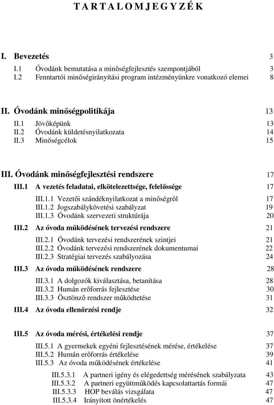 1 A vezetés feladatai, elkötelezettsége, felelıssége 17 III.1.1 Vezetıi szándéknyilatkozat a minıségrıl 17 III.1.2 Jogszabálykövetési szabályzat 19 III.1.3 Óvodánk szervezeti struktúrája 20 III.