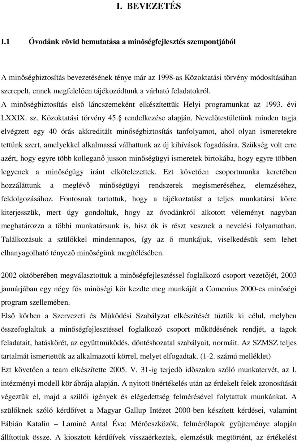 várható feladatokról. A minıségbiztosítás elsı láncszemeként elkészítettük Helyi programunkat az 1993. évi LXXIX. sz. Közoktatási törvény 45. rendelkezése alapján.