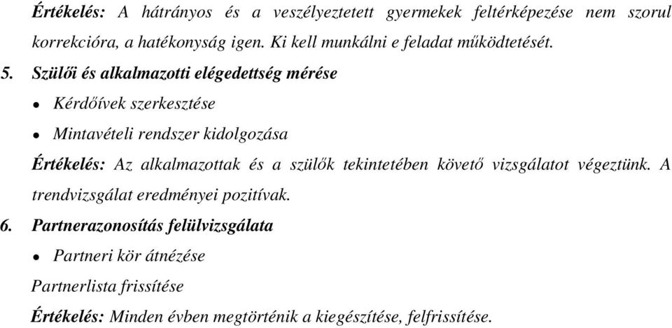 Szülıi és alkalmazotti elégedettség mérése Kérdıívek szerkesztése Mintavételi rendszer kidolgozása Értékelés: Az alkalmazottak és a