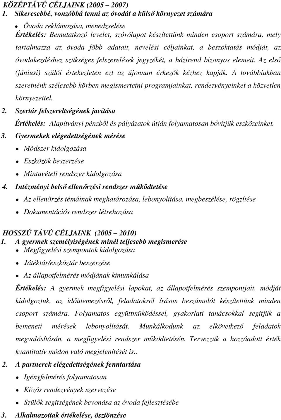 óvoda fıbb adatait, nevelési céljainkat, a beszoktatás módját, az óvodakezdéshez szükséges felszerelések jegyzékét, a házirend bizonyos elemeit.