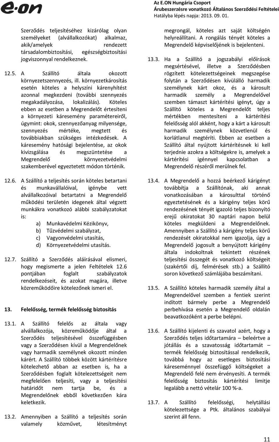 Köteles ebben az esetben a Megrendelőt értesíteni a környezeti káresemény paramétereiről, úgymint: okok, szennyezőanyag milyensége, szennyezés mértéke, megtett és továbbiakban szükséges intézkedések.