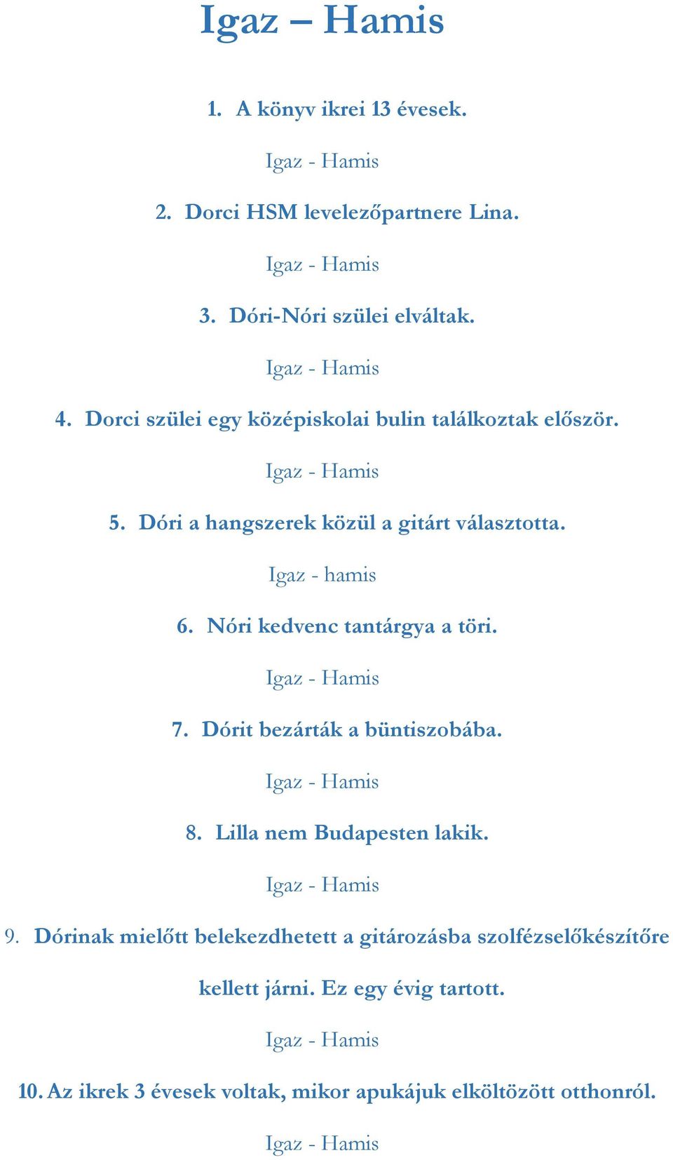 Nóri kedvenc tantárgya a töri. 7. Dórit bezárták a büntiszobába. 8. Lilla nem Budapesten lakik. 9.