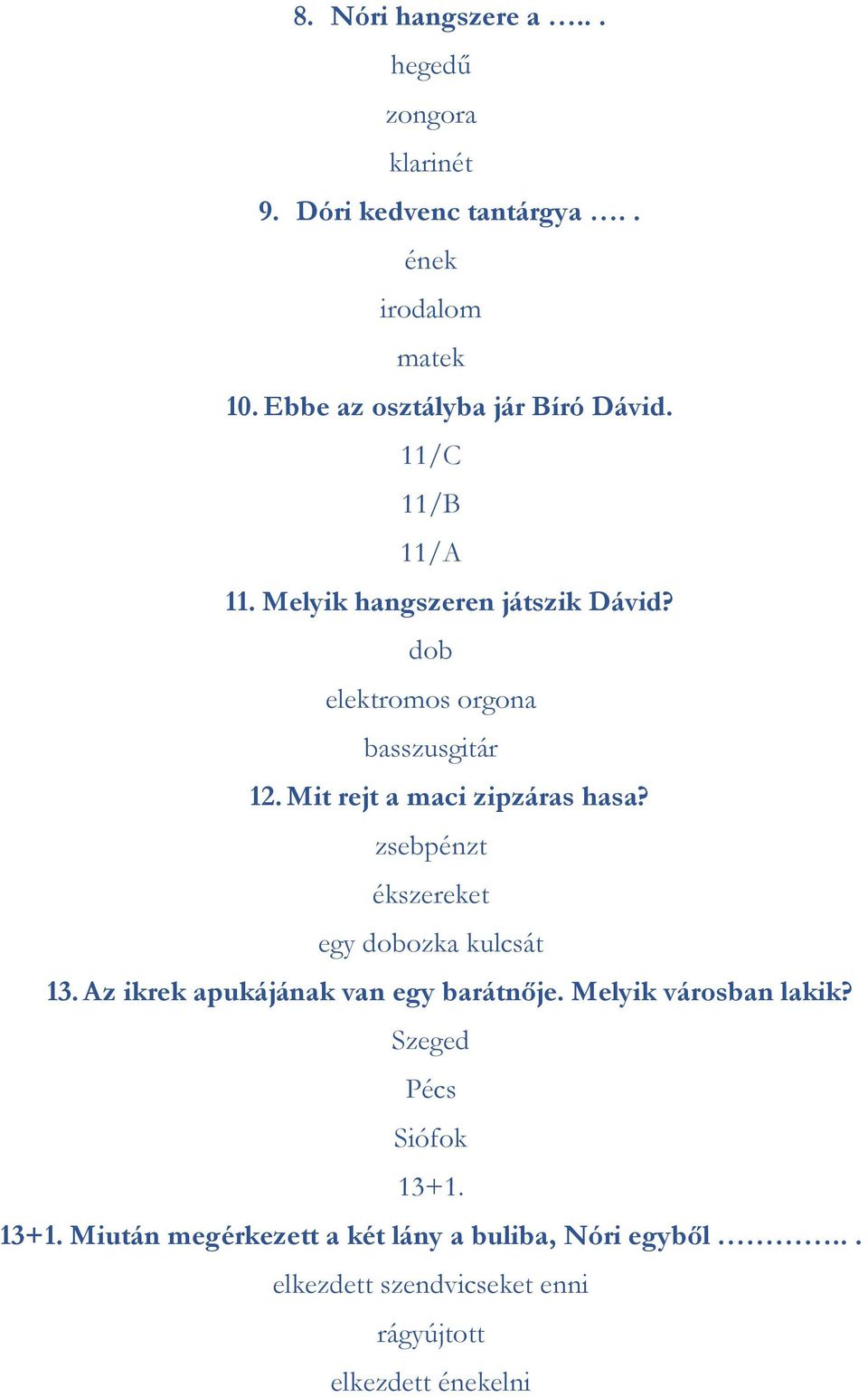 Mit rejt a maci zipzáras hasa? zsebpénzt ékszereket egy dobozka kulcsát 13. Az ikrek apukájának van egy barátnője.