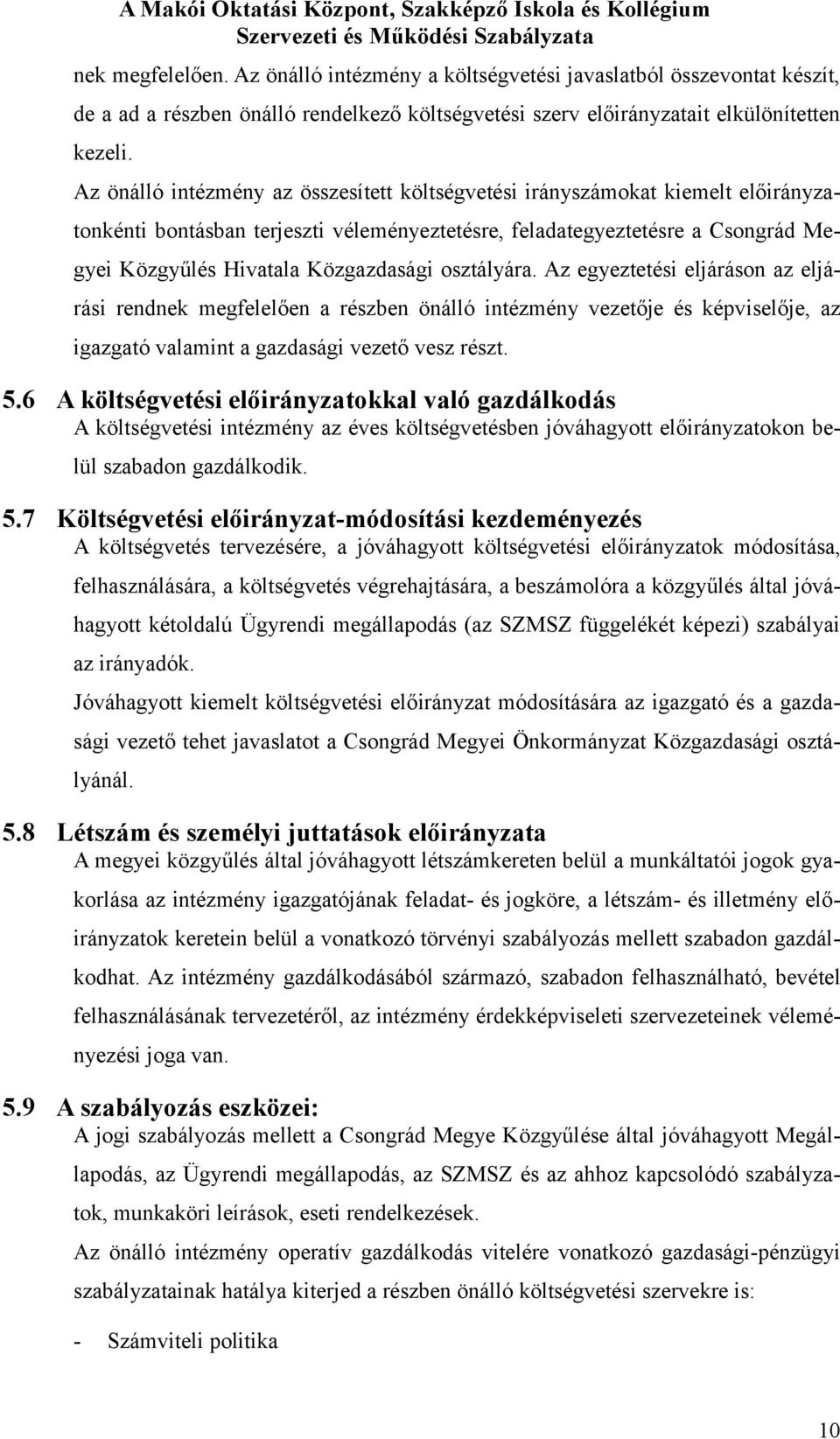 Az önálló intézmény az összesített költségvetési irányszámkat kiemelt előirányzatnkénti bntásban terjeszti véleményeztetésre, feladategyeztetésre a Csngrád Megyei Közgyűlés Hivatala Közgazdasági