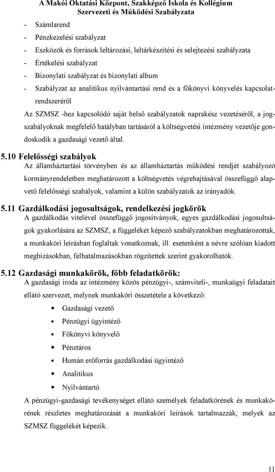 vezetéséről, a jgszabályknak megfelelő hatályban tartásáról a költségvetési intézmény vezetője gndskdik a gazdasági vezető által. 5.