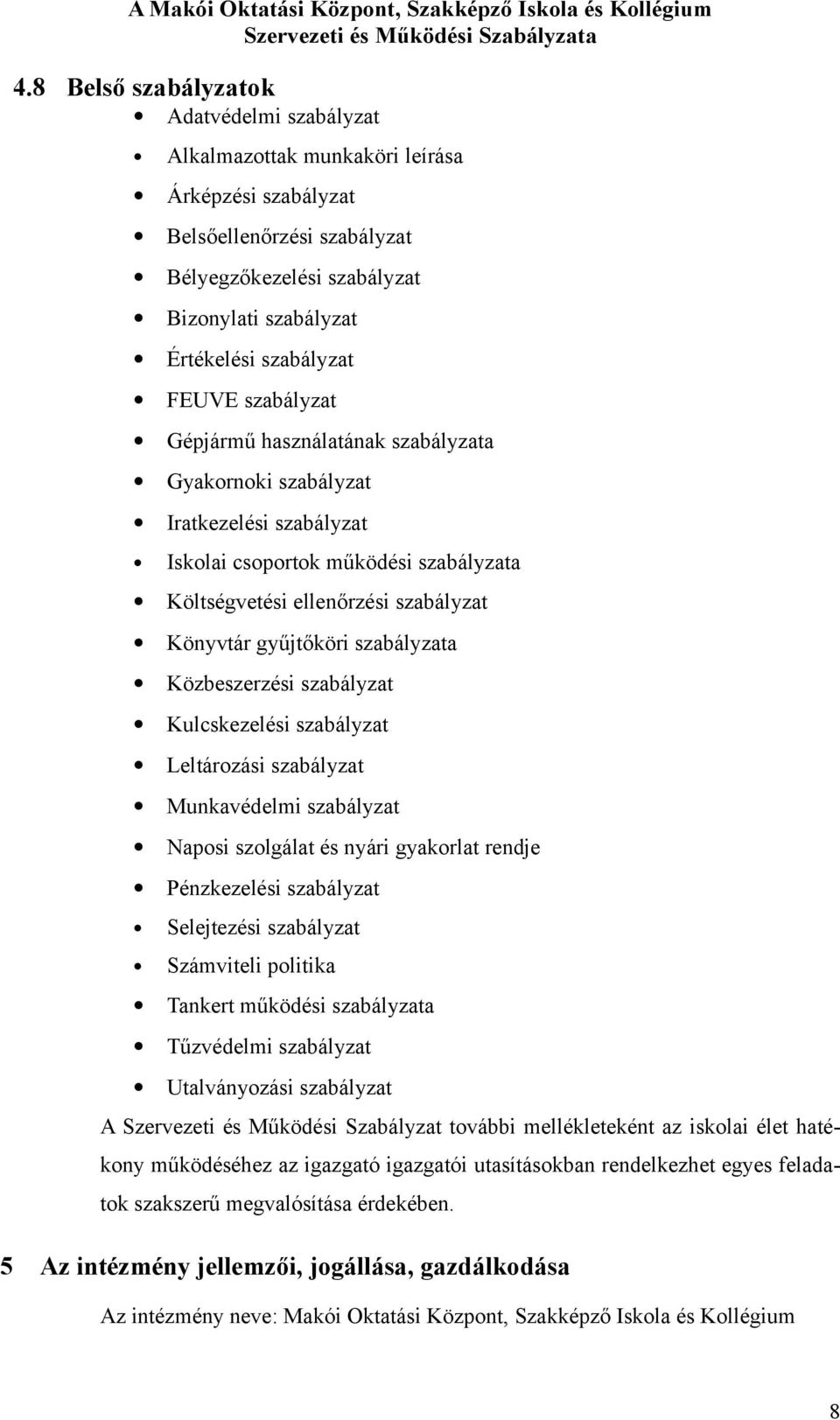 szabályzat Gépjármű használatának szabályzata Gyakrnki szabályzat Iratkezelési szabályzat Isklai csprtk működési szabályzata Költségvetési ellenőrzési szabályzat Könyvtár gyűjtőköri szabályzata