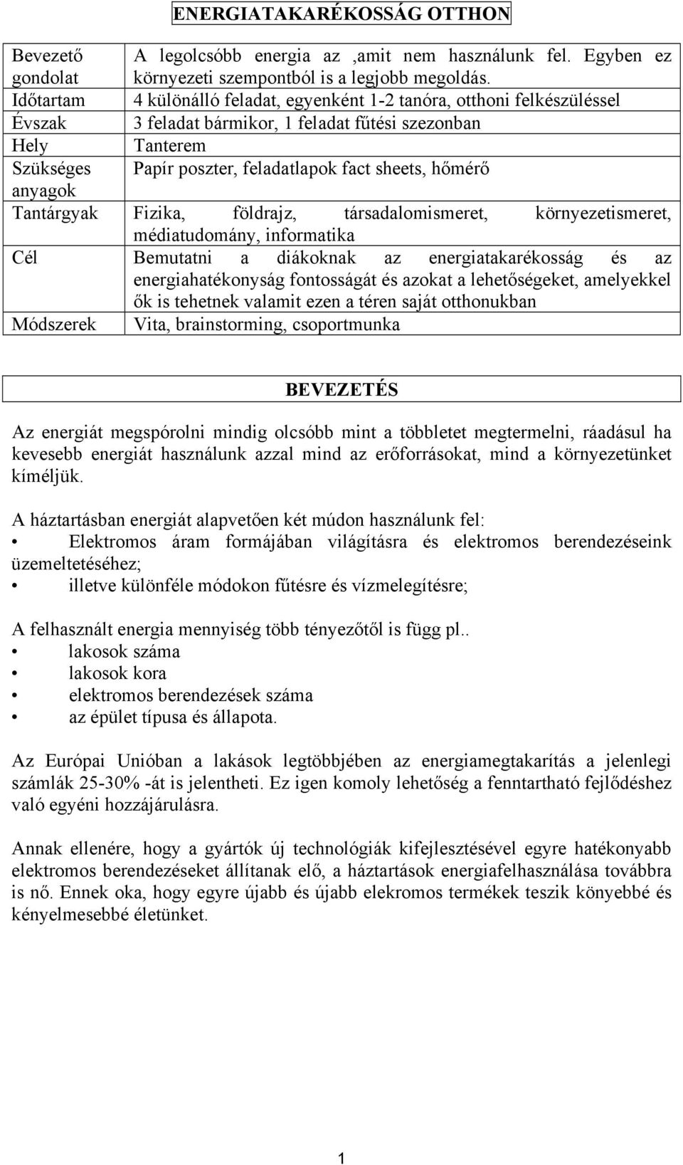 hőmérő anyagok Tantárgyak Fizika, földrajz, társadalomismeret, környezetismeret, médiatudomány, informatika Cél Bemutatni a diákoknak az energiatakarékosság és az energiahatékonyság fontosságát és