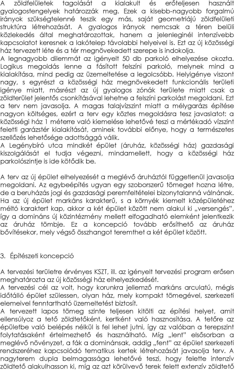 A gyalogos irányok nemcsak a téren belüli közlekedés által meghatározottak, hanem a jelenleginél intenzívebb kapcsolatot keresnek a lakótelep távolabbi helyeivel is.