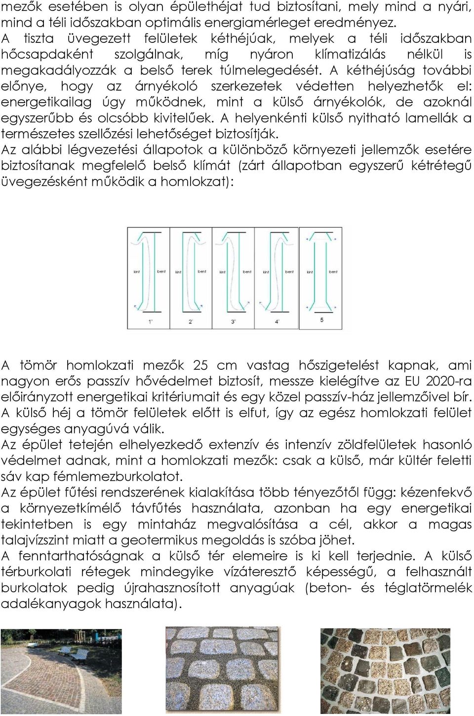 A kéthéjúság további előnye, hogy az árnyékoló szerkezetek védetten helyezhetők el: energetikailag úgy működnek, mint a külső árnyékolók, de azoknál egyszerűbb és olcsóbb kivitelűek.