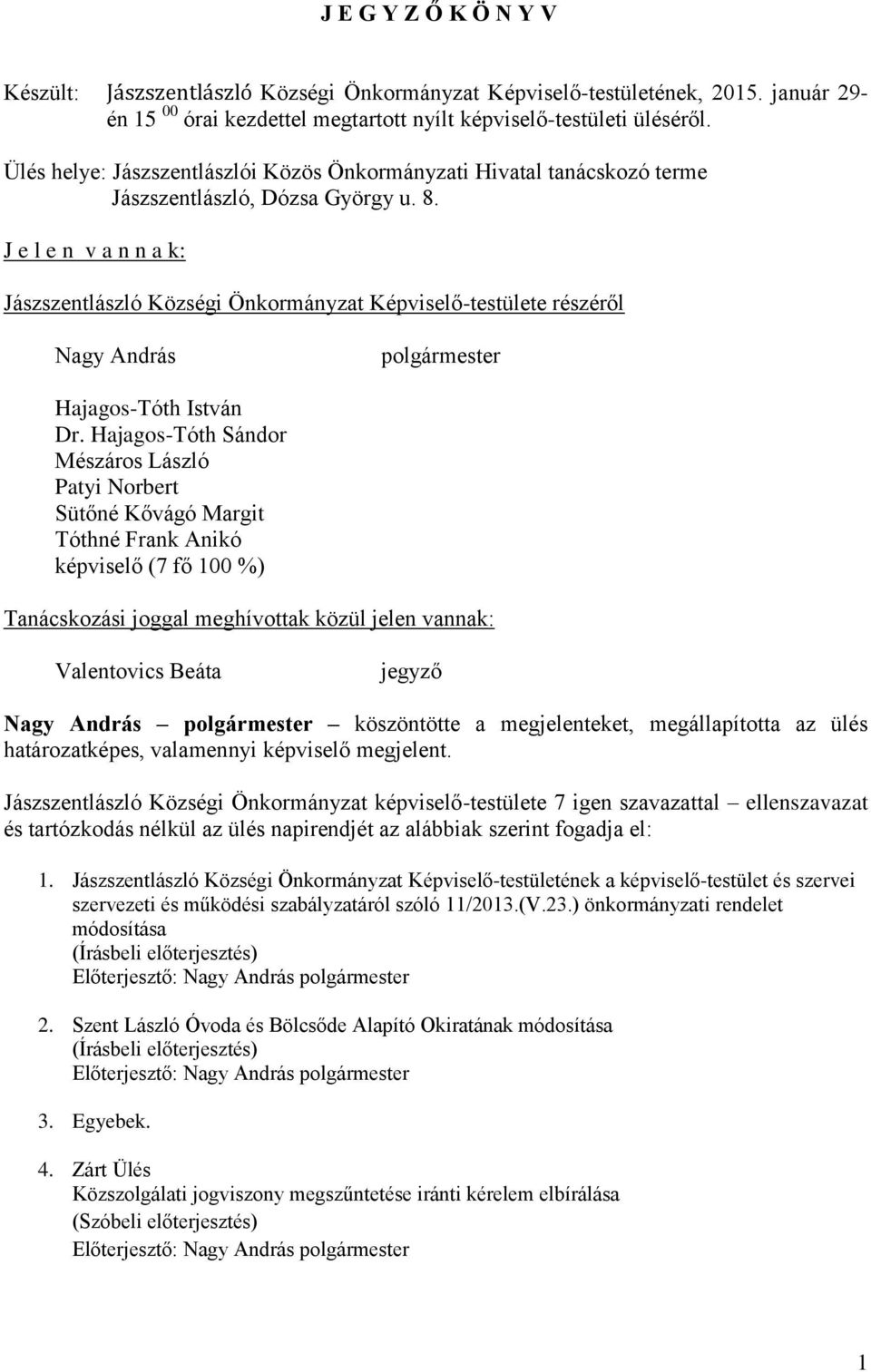 J e l e n v a n n a k: Jászszentlászló Községi Önkormányzat Képviselő-testülete részéről Nagy András polgármester Hajagos-Tóth István Dr.