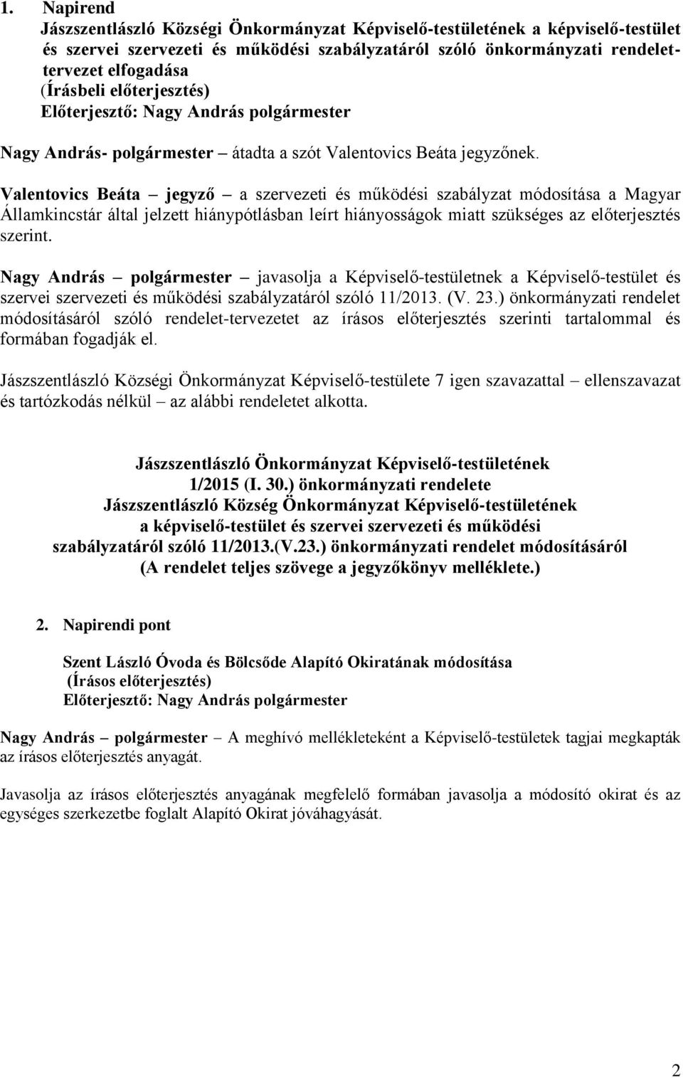 Valentovics Beáta jegyző a szervezeti és működési szabályzat módosítása a Magyar Államkincstár által jelzett hiánypótlásban leírt hiányosságok miatt szükséges az előterjesztés szerint.