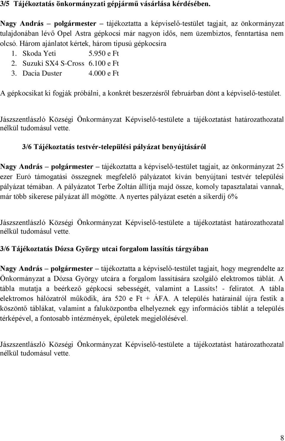 Három ajánlatot kértek, három tipusú gépkocsira 1. Skoda Yeti 5.950 e Ft 2. Suzuki SX4 S-Cross 6.100 e Ft 3. Dacia Duster 4.