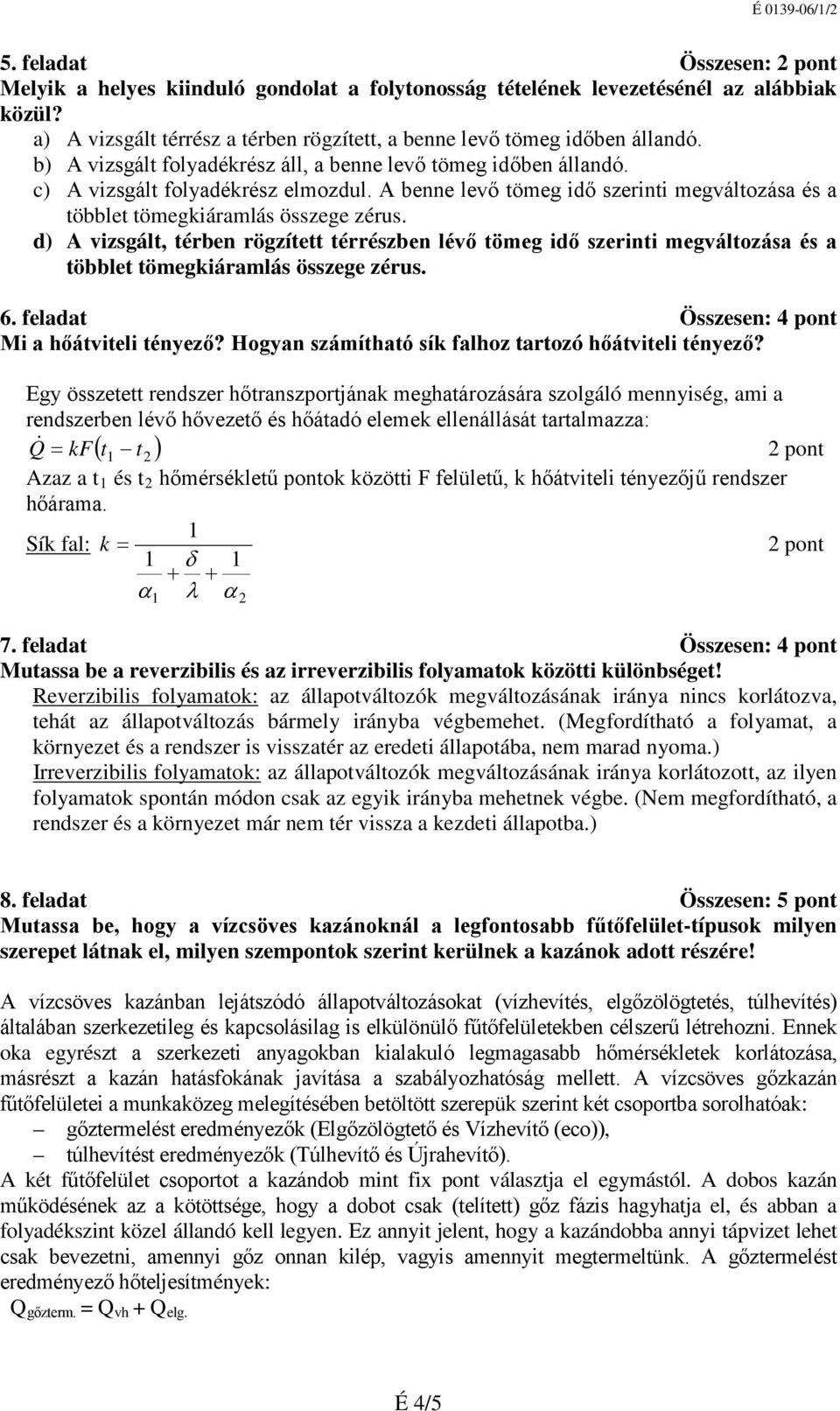 d) A vizsgált, térben rögzített térrészben lévő tömeg idő szerinti megváltozása és a többlet tömegkiáramlás összege zérus. 6. feladat Összesen: 4 pont Mi a hőátviteli tényező?