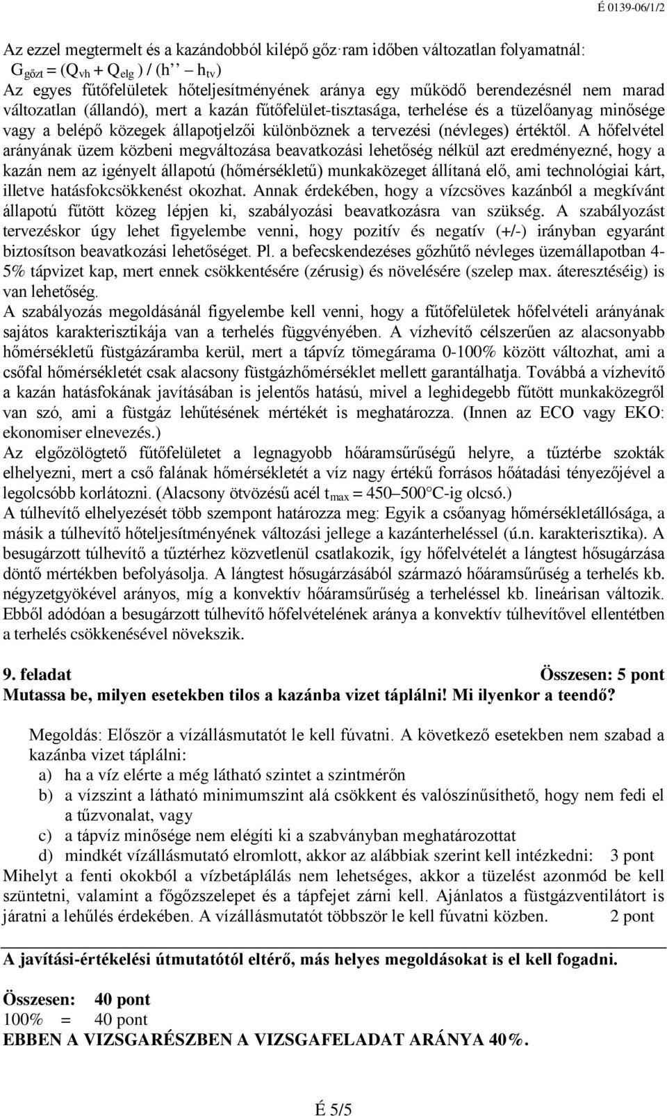 A hőfelvétel arányának üzem közbeni megváltozása beavatkozási lehetőség nélkül azt eredményezné, hogy a kazán nem az igényelt állapotú (hőmérsékletű) munkaközeget állítaná elő, ami technológiai kárt,