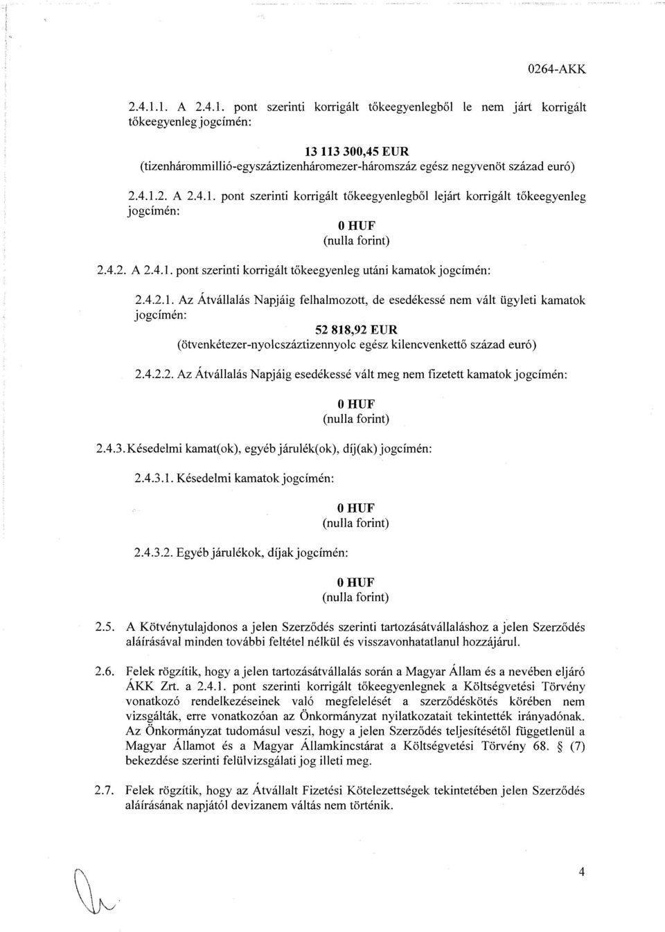 4.2.2. Az Átvállalás Napjáig esedékessé vált meg nem fizetett kamatok jogcímén: OHUF (nulla forint) 2.4.3.Késedelmi kamat(ok), egyéb járulék(ok), díj(ak) jogcímén: 2.4.3.1.