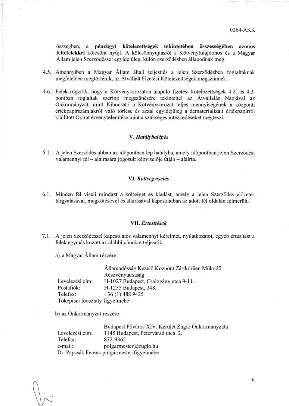 Amennyiben a Magyar Állam általi teljesítés a jelen Szerződésben foglaltaknak megfelelően megtörténik, az Átvállalt Fizetési Kötelezettségek megszűnnek. 4.6.