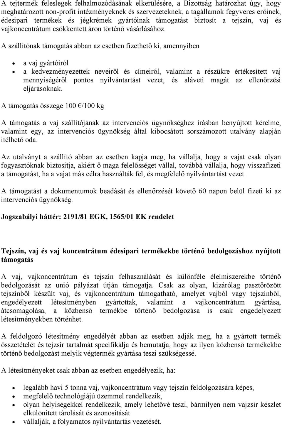 A szállítónak támogatás abban az esetben fizethető ki, amennyiben a vaj gyártóiról a kedvezményezettek neveiről és címeiről, valamint a részükre értékesített vaj mennyiségéről pontos nyilvántartást