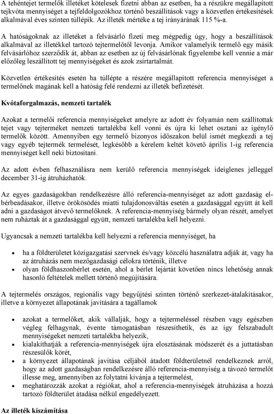 A hatóságoknak az illetéket a felvásárló fizeti meg mégpedig úgy, hogy a beszállítások alkalmával az illetékkel tartozó tejtermelőtől levonja.