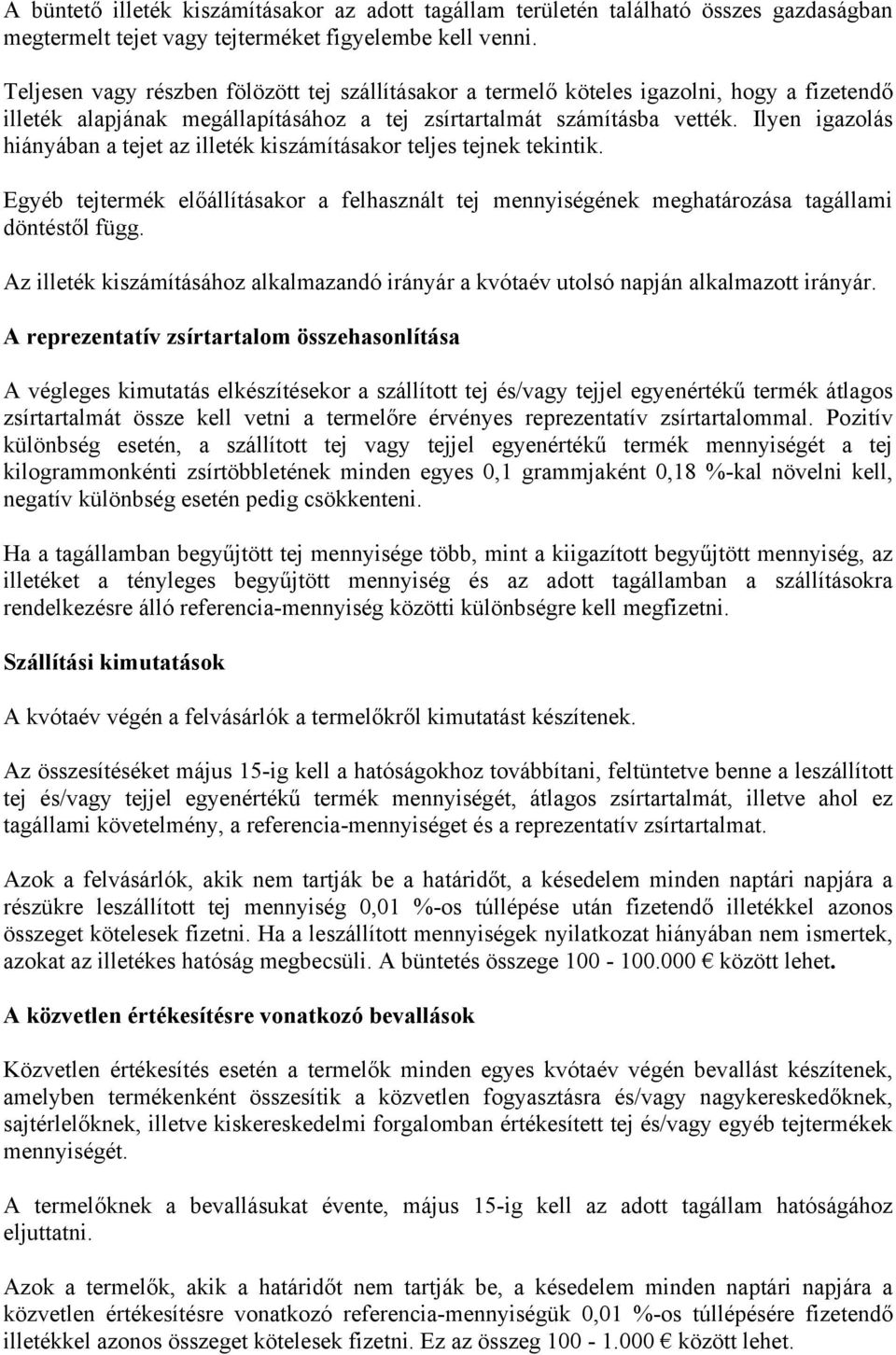 Ilyen igazolás hiányában a tejet az illeték kiszámításakor teljes tejnek tekintik. Egyéb tejtermék előállításakor a felhasznált tej mennyiségének meghatározása tagállami döntéstől függ.