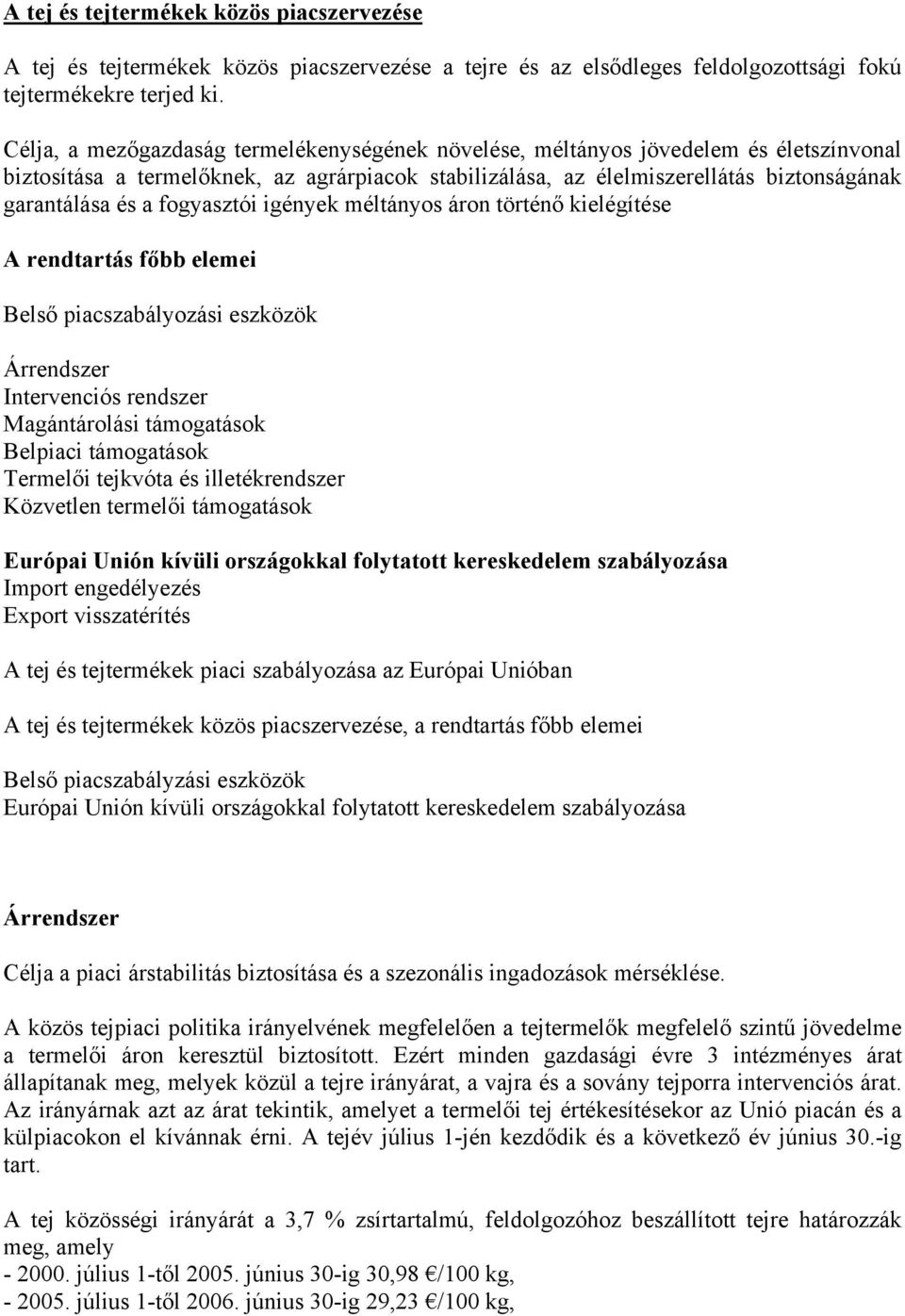 fogyasztói igények méltányos áron történő kielégítése A rendtartás főbb elemei Belső piacszabályozási eszközök Árrendszer Intervenciós rendszer Magántárolási támogatások Belpiaci támogatások Termelői