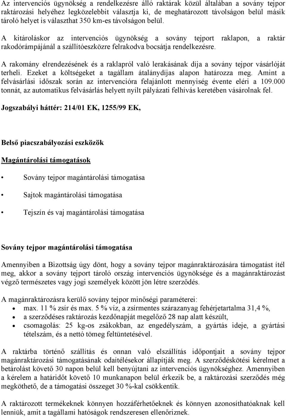 A rakomány elrendezésének és a raklapról való lerakásának díja a sovány tejpor vásárlóját terheli. Ezeket a költségeket a tagállam átalánydíjas alapon határozza meg.