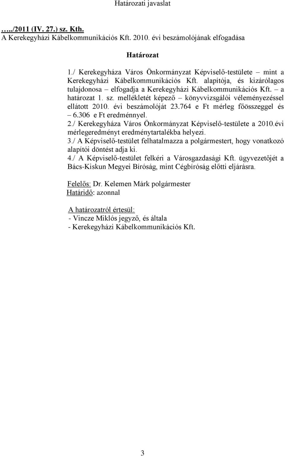 sz. mellékletét képező könyvvizsgálói véleményezéssel ellátott 2010. évi beszámolóját 23.764 e Ft mérleg főösszeggel és 6.306 e Ft eredménnyel. 2./ Kerekegyháza Város Önkormányzat Képviselő-testülete a 2010.