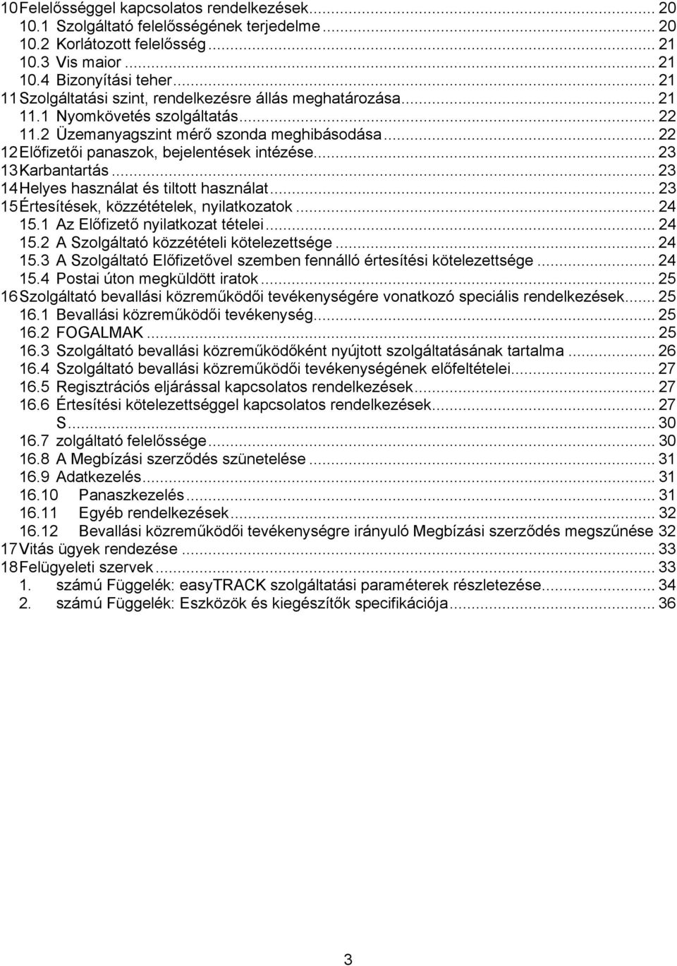 .. 22 12 Előfizetői panaszok, bejelentések intézése... 23 13 Karbantartás... 23 14 Helyes használat és tiltott használat... 23 15 Értesítések, közzétételek, nyilatkozatok... 24 15.