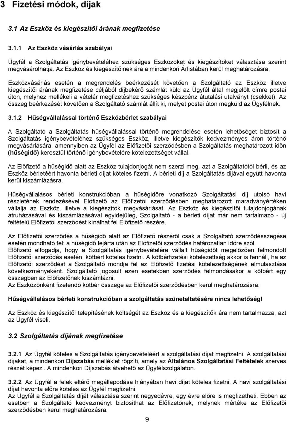Eszközvásárlás esetén a megrendelés beérkezését követően a Szolgáltató az Eszköz illetve kiegészítői árának megfizetése céljából díjbekérő számlát küld az Ügyfél által megjelölt címre postai úton,
