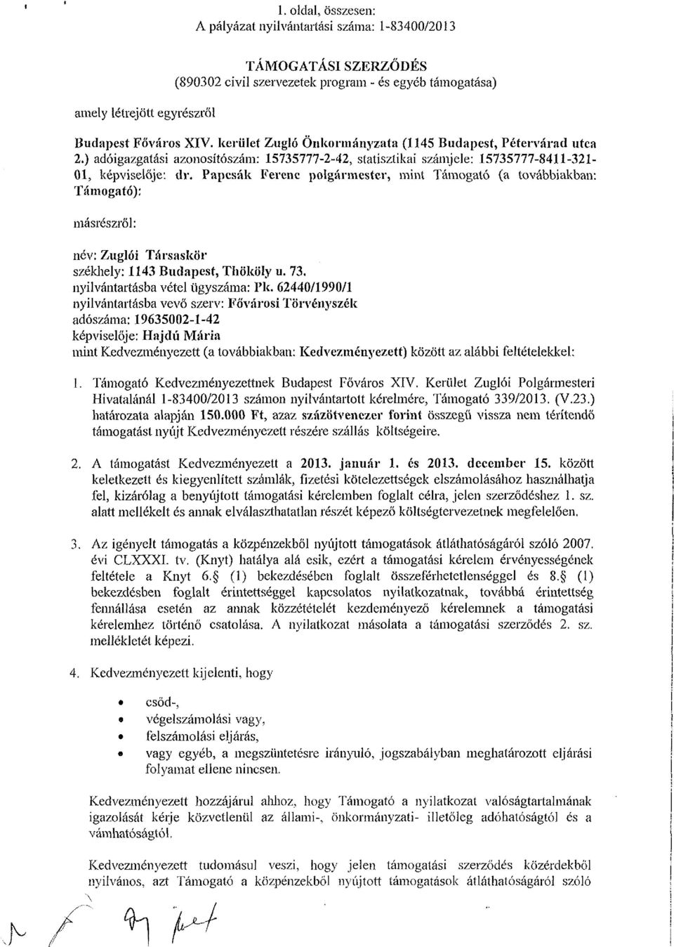 Papcsák Ferenc polgármester, mint Támogató (a továbbiakban: Támogató): másrészről: név: Zuglói Társaskör székhely: 1143 Budapest, Thököly u. 73. nyilvántartásba vétel ügyszáma: Pk.