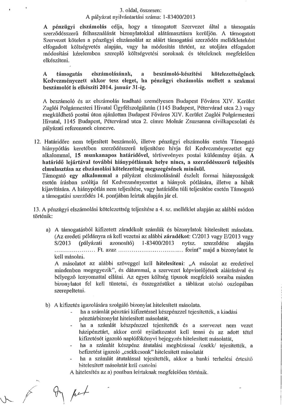 A támogatott Szervezet köteles a pénzügyi elszámolást az aláírt támogatási szerződés mellékleteként elfogadott költségvetés alapján, vagy ha módosítás történt, az utoljára elfogadott módosítási