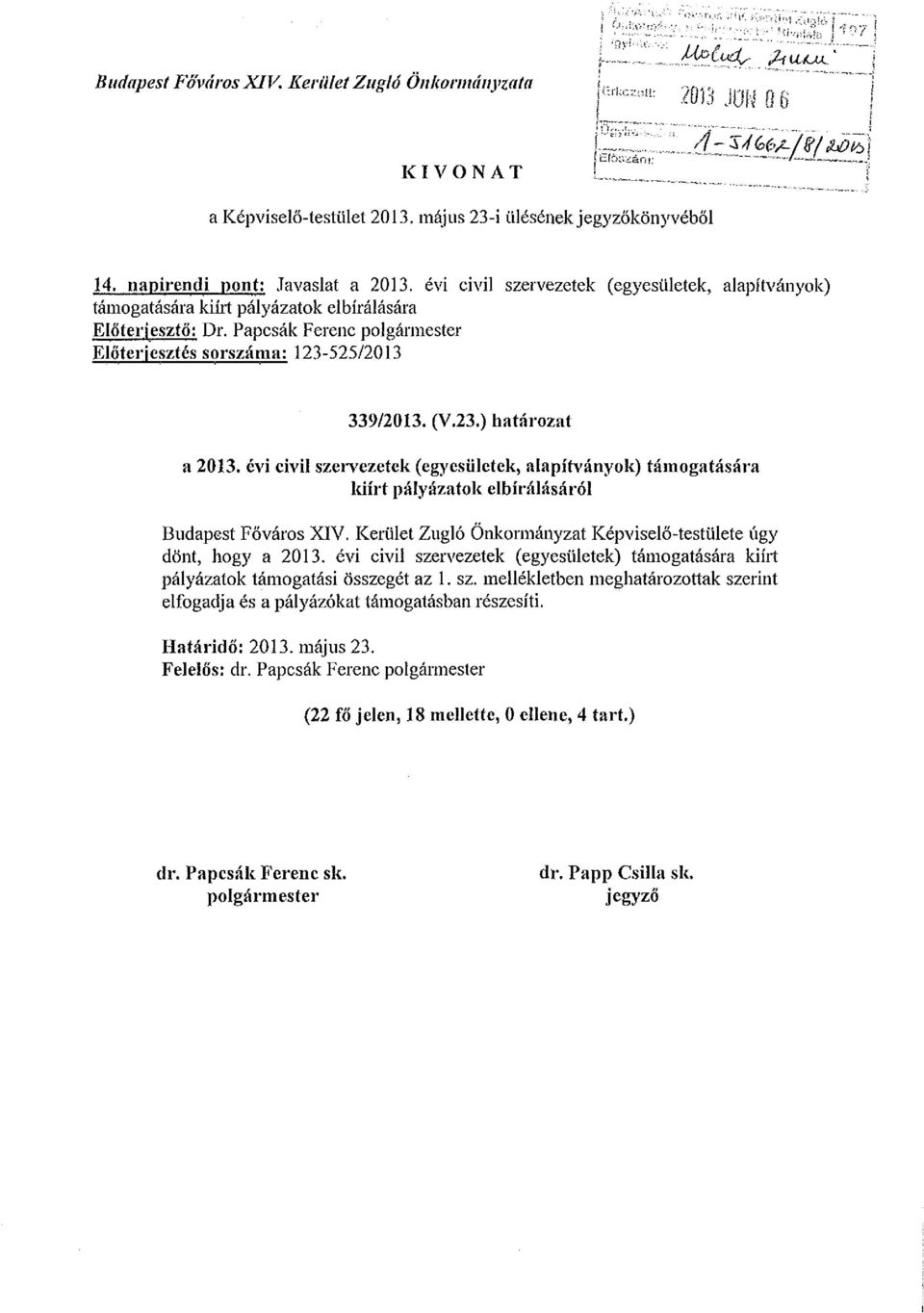 évi civil szervezetek (egyesületek, alapítványok) támogatására kiírt pályázatok elbírálására Előterjesztő: Dr. Papcsák Ferenc polgármester Előterjesztés sorszáma: 123-525/2013 339/2013. (V.23.) határozat a 2013.