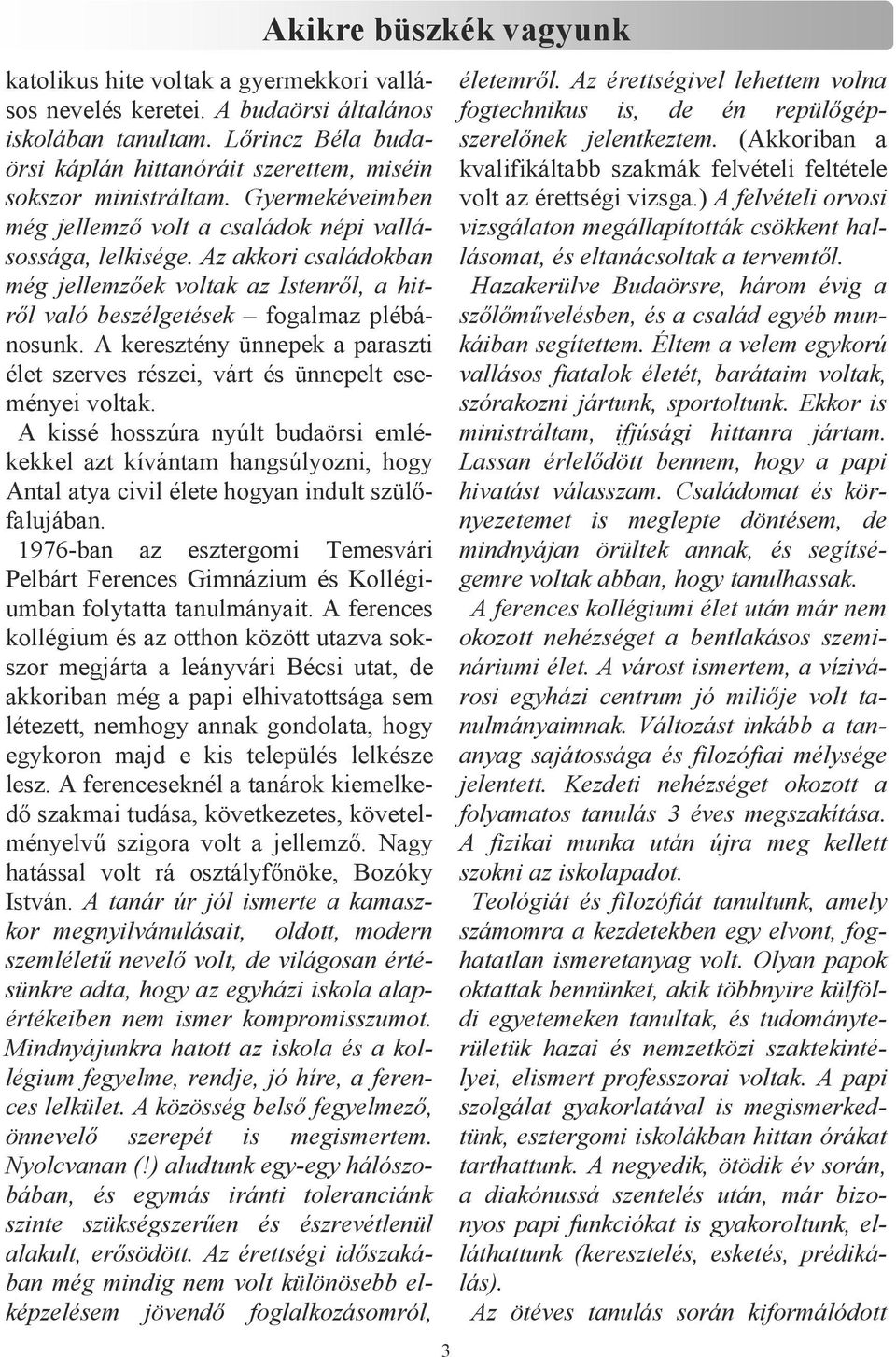 Az akkori családokban még jellemzıek voltak az Istenrıl, a hitrıl való beszélgetések fogalmaz plébánosunk. A keresztény ünnepek a paraszti élet szerves részei, várt és ünnepelt eseményei voltak.