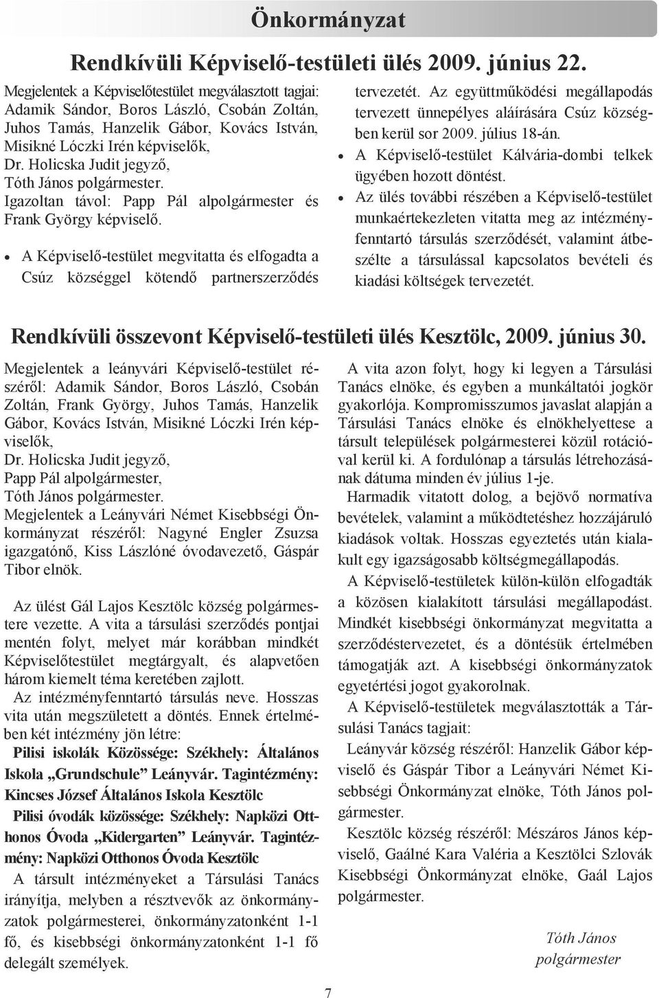 Holicska Judit jegyzı, Tóth János polgármester. Igazoltan távol: Papp Pál alpolgármester és Frank György képviselı.